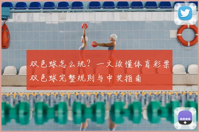 双色球怎么玩？一文读懂体育彩票双色球完整规则与中奖指南