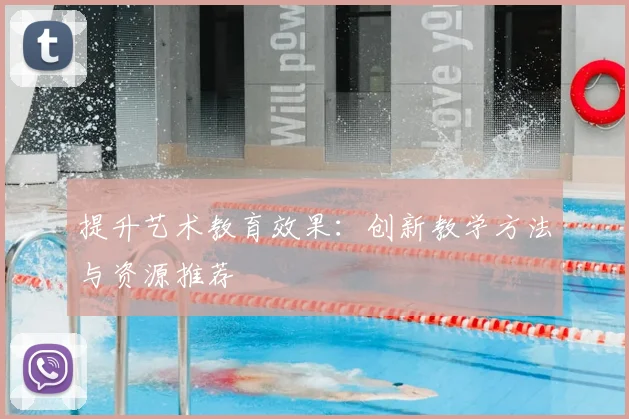 提升艺术教育效果：创新教学方法与资源推荐