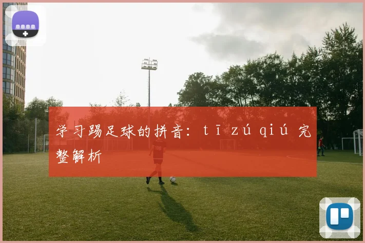 学习踢足球的拼音：tī zú qiú 完整解析