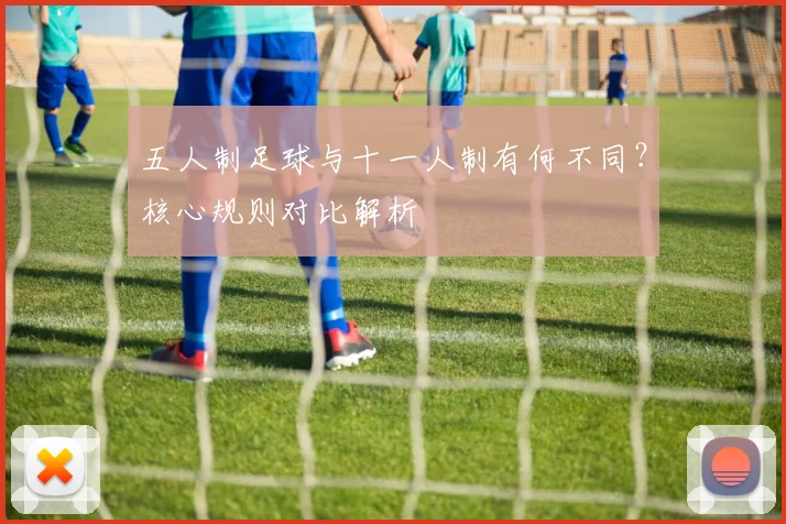 五人制足球与十一人制有何不同？核心规则对比解析