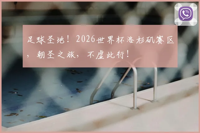 足球圣地！2026世界杯洛杉矶赛区，朝圣之旅，不虚此行！